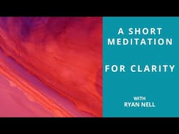 A 3-Minute Meditation For Clarity By Ryan Nell