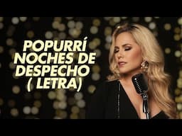 NOCHES DE DESPECHO POPURRI- ERIKA VIDRIO ( LETRA)