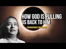 Paramahansa Yogananda: How God Is Pulling Us Back to Him