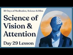 Day 29: Science of Vision & Types of Attention | 30 Days of Meditation, Science & Bliss