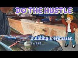 Building a Custom Bangka Trimaran Part 23  It's GETTING REAL - Do the Hustle