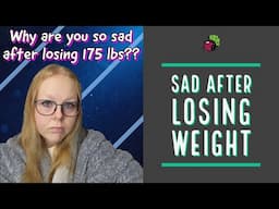 Why am I so sad after losing 175 lbs.? | My Gastric Bypass Journey