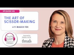 The Art of Scissor Making, with Maggie Fox | Episode 83