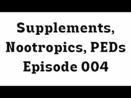 Supplements, Nootropics, PEDs and all things fitness - Episode 004