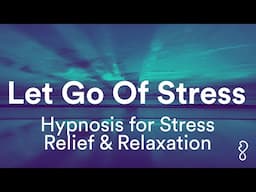 Let Go Of Stress | Hypnosis for Stress Relief & Relaxation