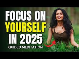 POWERFUL Guided Meditation: FOCUS ONLY ON YOURSELF in 2025