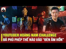 YOUTUBER HOÀNG NAM CHALLENGE ĐÃ PHÙ PHÉP THẾ NÀO ĐỂ ĐÈN ÂM HỒN VƯỢT CẢ TRẤN THÀNH VÀ THU TRANG