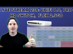 Live stream 239: Unifi 9.0, Pro HD switch,  flex 2.5gb