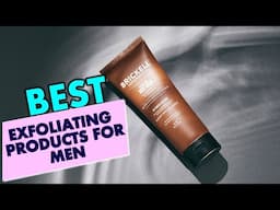 Best Exfoliating Products for Men: Skin Care Routine Essentials