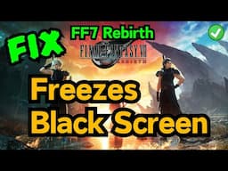 Final fantasy 7 rebirth freezes and black screen Fix