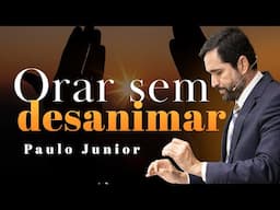 Orar Sem Desanimar - Paulo Junior