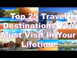 Top 25 Travel Destinations You Must Visit in Your Lifetime