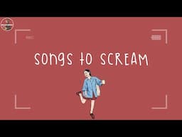 [Playlist] songs you can't help but just scream along to 🎈good vibes only