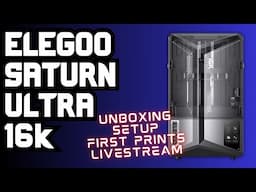 Elegoo Saturn ULTRA 16k - Unbox and Chill #livestream #3dprinting #ELEGOOSaturn4Ultra16K