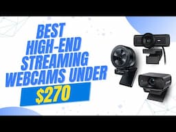 Best High-End Streaming Webcams Under $270 in 2025