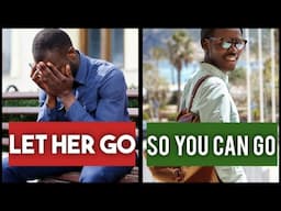 10 Steps to Letting HER GO. so YOU CAN GO