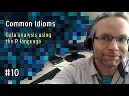 Common idioms - Lecture 10 - Data analysis using R