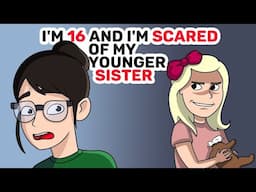 I'm 16 and I'm SCARED of my younger SISTER   Life Story