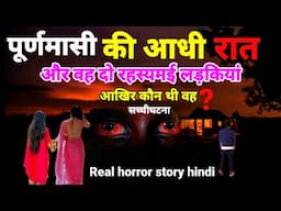 पूर्णमासी की रात और वह दो रहस्यमई लड़कियां? सच्ची घटना horror story #scary #ghost Ep993