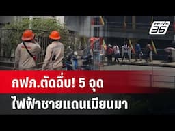 กฟภ.ตัดฉึ่บ! 5 จุดไฟฟ้าชายแดนเมียนมา| เที่ยงทันข่าว |  5 ก.พ. 68