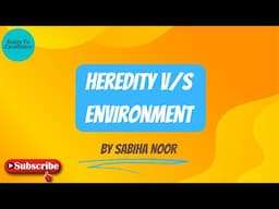 Heredity & Environment | Role of Heredity & Environment | Nature vs Nurture| Sabiha Noor