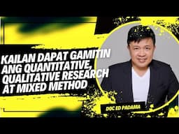 KAILAN DAPAT GAMITIN ANG QUANTITATIVE, QUALITATIVE RESEARCH AT MIXED METHOD