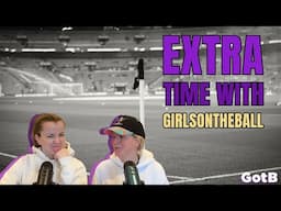 Extra Time with GirlsontheBall S2 Ep 20 | Deadline Day Delivers