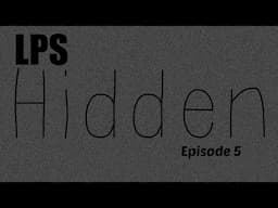 LPS: Hidden (Episode 5)