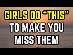 Girls do THIS to make YOU miss THEM (Must Watch)