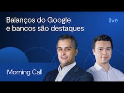 Balanços do Google e bancos são destaques - Morning Call BTG - Jerson Zanlorenzi e Jean Miranda