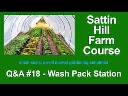 Sattin Hill Farm Course Q&A #18 - Wash Pack Station