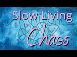 Slow Living In Chaos