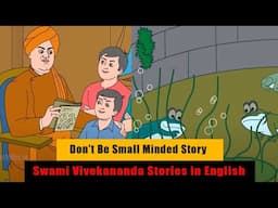 Swami Vivekananda Life Story |  Don't Be Small Minded Story | Swami Vivekananda Stories in English