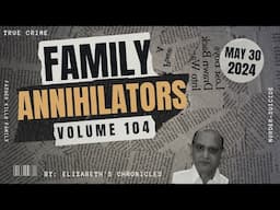 Family Annihilators: Volume 104 -- May 30th 2024 -- Father Kills Family