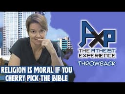 Making Religion Moral By Cherry Picking The Bible | The Atheist Experience: Throwback