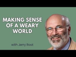 Making Sense of a Weary World - Jerry Root