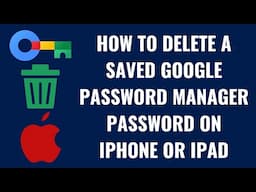 How to Delete a Saved Google Password Manager Password on iPhone or iPad