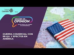 Noches de Opinión | Guerra comercial con Estados Unidos y efectos para América Latina y Colombia