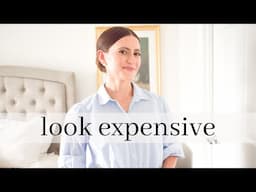 5 WAYS TO LOOK MORE EXPENSIVE | Styling Hacks & Tips