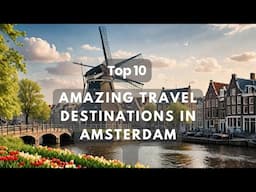 Ultimate Top 10 Amsterdam Travel Destinations You NEED to See