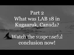 Part 2. What was LAB 18 in Kugaaruk, Canada? Scary-Horror Stories.