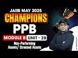 📑 JAIIB May 2025 | PPB Mod-B | Non-Performing Assets/ Stressed Assets | Unit 28 By Praveen Rana 💼