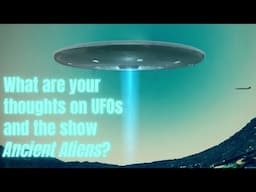 What are your thoughts on UFOs and the show Ancient Aliens?