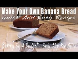 Make Your Own Banana Bread - Quick And Easy Recipe - Only 33p per slice.