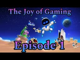 The Joy of Gaming - Episode 1: Astro-Bot