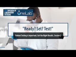 "Ready? Set? Test!" Patient Testing is Important. Get the Right Results. Session 2