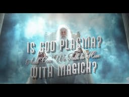 Is God Plasma? And can we talk to him with Magick? Featuring Dr Hereward Tilton