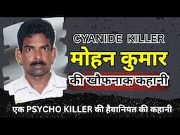 मोहन कुमार की खौफनाक कहानी | CYANIDE  KILLER MOHAN | एक PSYCHO KILLER की हैवानियत #realcrimestory