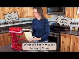 What We Eat In A Week || Homesteading Family Of 7 || Three Rivers Pantry Challenge