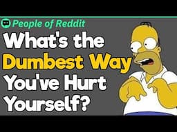 What's the Dumbest Way You've Hurt Yourself?